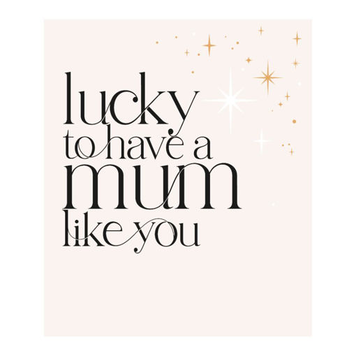 Picture of LUCKY TO HAVE A MUM LIKE YOU BIRTHDAY CARD